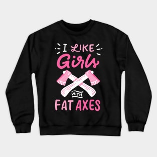 I Like Girls With Fat Axes Crewneck Sweatshirt